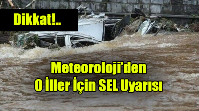 Meteoroloji’den O İller İçin SEL Uyarısı