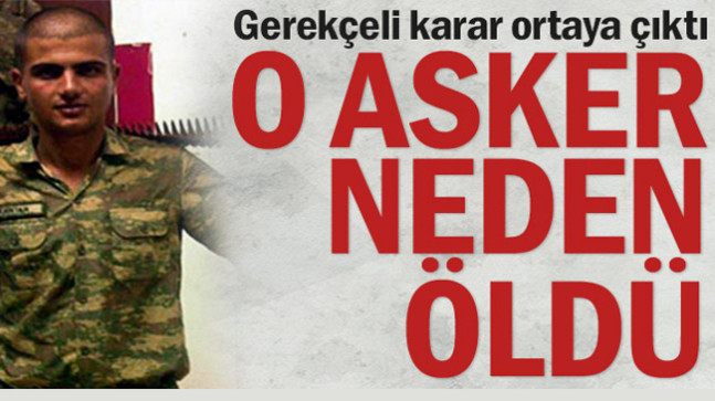 Gerekçeli karar ortaya çıktı… O asker neden öldü