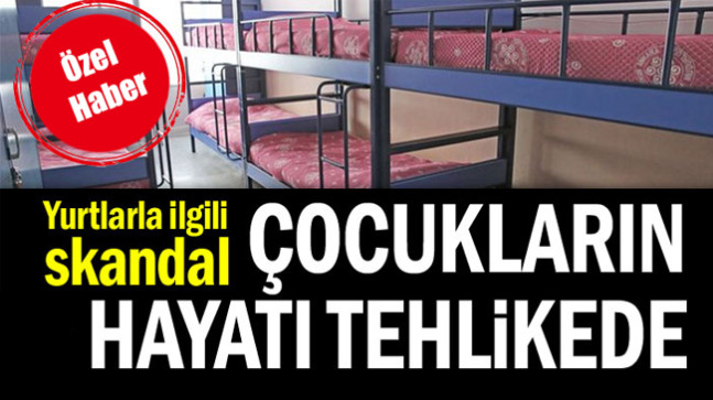 Yurtlarla ilgili skandal… Çocukların hayatı tehlikede