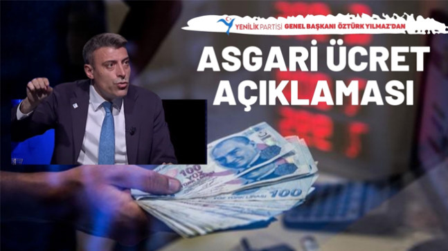 Yenilik Partisi Genel Başkanı Öztürk Yılmaz’dan Asgari ücret açıklaması