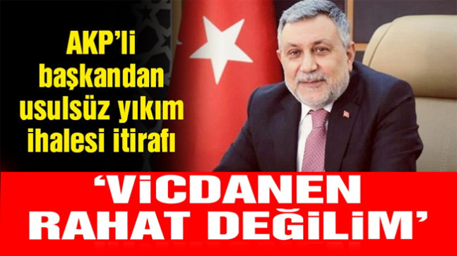 AKP’li başkandan usulsüz yıkım ihalesi konusunda itiraflar