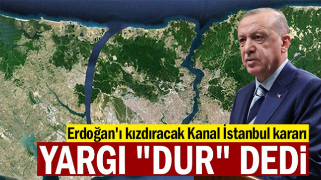 Erdoğan’ı kızdıracak Kanal İstanbul kararı