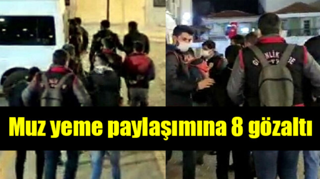Muz yeme paylaşımına 8 gözaltı
