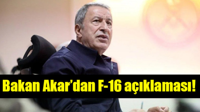 Bakan Akar’dan F-16 açıklaması