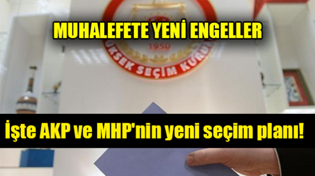 İşte AKP ve MHP’nin yeni seçim planı!