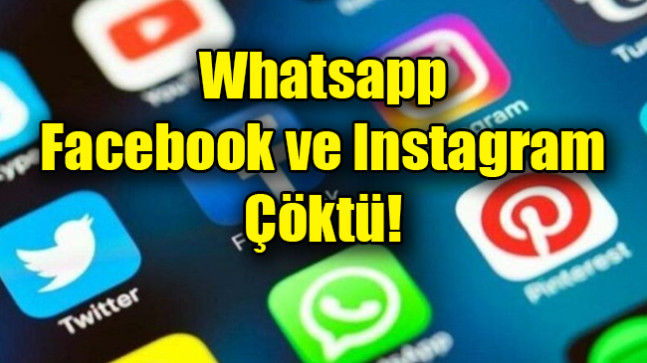 Whatsapp, Facebook ve Instagram çöktü