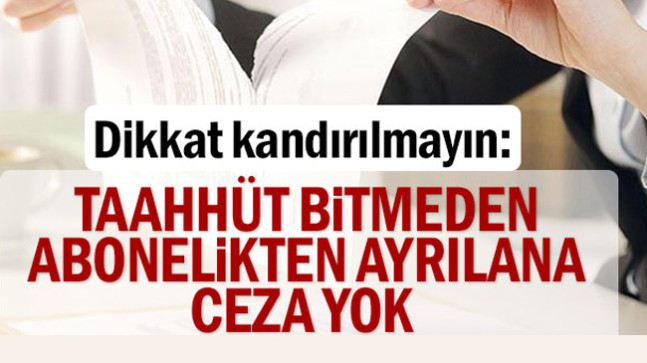 Taahhüt bitmeden abonelikten ayrılana ceza yok