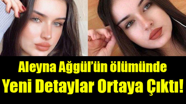 Aleyna Ağgül’ün ölümünde yeni detaylar ortaya çıktı