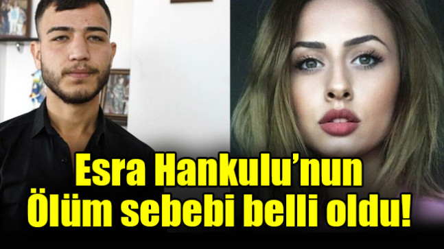 Esra Hankulu’nun ölüm sebebi belli oldu