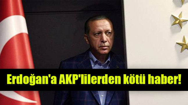 Erdoğan’a AKP’lilerden kötü haber!