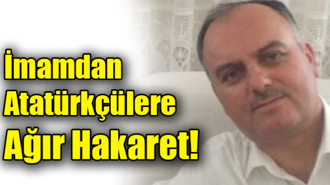 İmamdan Atatürkçüler hakkında çirkin yorum