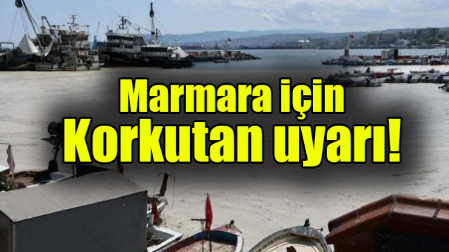 Marmara için korkutan uyarı