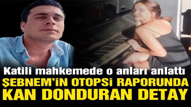 Şebnem Şirin’in otopsi raporunda kan donduran detay