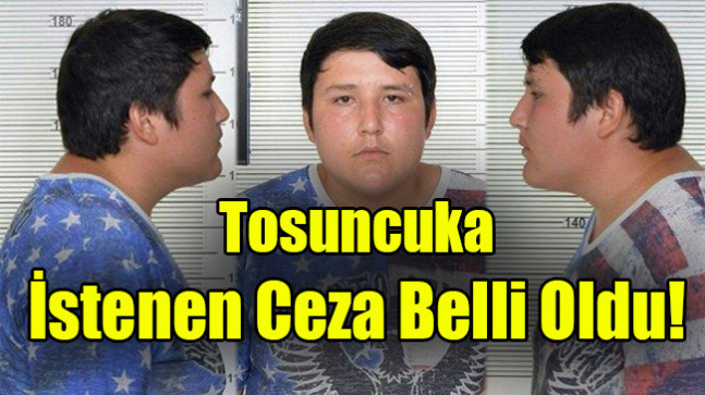 Tosuncuka İstenen Ceza Belli Oldu