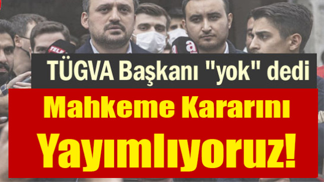 TÜGVA Başkanı Yok dedi… Mahkeme kararını yayımlıyoruz
