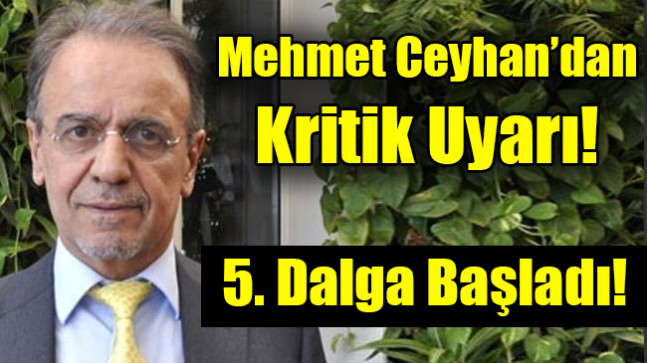 Mehmet Ceyhan’dan 5. Dalga Uyarısı!