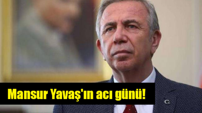 Mansur Yavaş’ın acı günü!