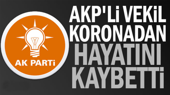 AKP’li vekil koronadan hayatını kaybetti