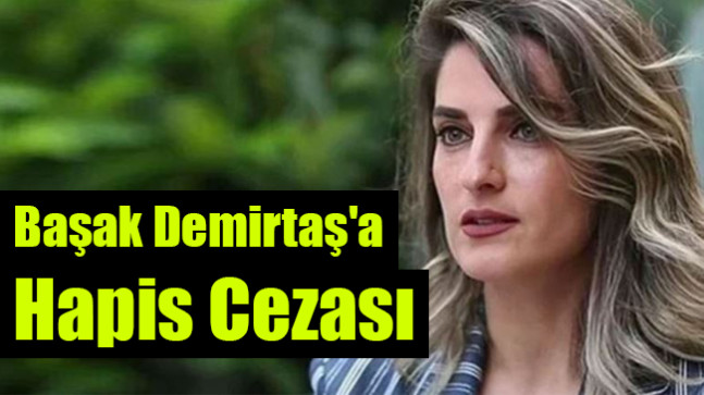 Başak Demirtaş’a Hapis Cezası