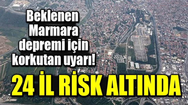 Beklenen Marmara depremi için korkutan uyarı: 24 il risk altında