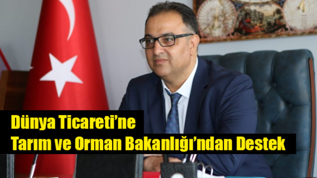 Dünya Ticareti’ne Tarım ve Orman Bakanlığı’ndan Destek