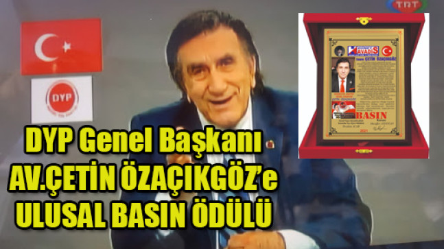 DYP Genel Başkanı AV.ÇETİN ÖZAÇIKGÖZ’e Ulusal Basın Ödülü