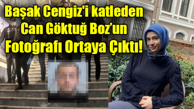 Başak Cengiz’i katleden Can Göktuğ Boz’un fotoğrafı ortaya çıktı