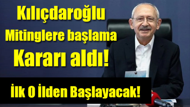 Kılıçdaroğlu mitinglere başlama kararı aldı!
