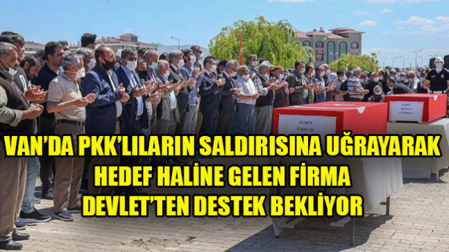 Van’da Pkk’lıların Saldırısına Uğrayarak Hedef Haline Gelen Firma Devlet’ten Destek Bekliyor.