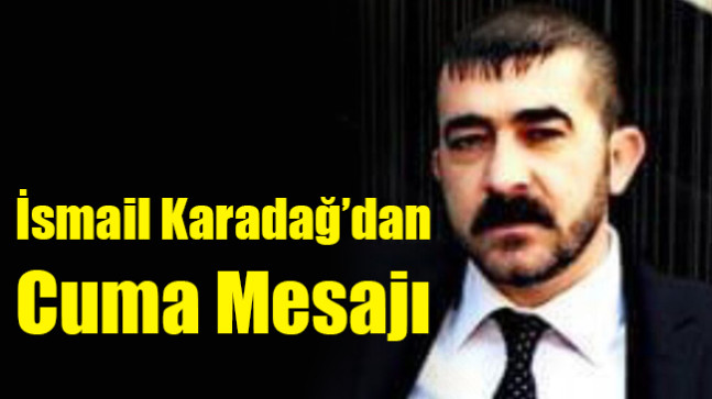 İsmail Karadağ’dan Cuma Mesajı