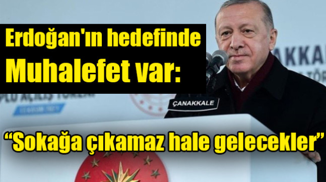 Erdoğan’ın hedefinde muhalefet var: Sokağa çıkamaz hale gelecekler
