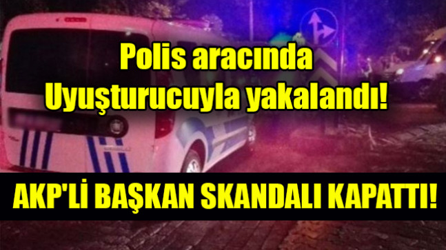 Polis aracında uyuşturucuyla yakalanan AKP’li