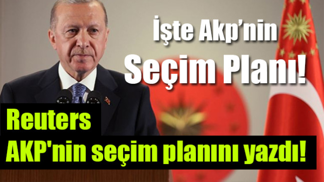 Reuters  AKP’nin seçim planını yazdı!