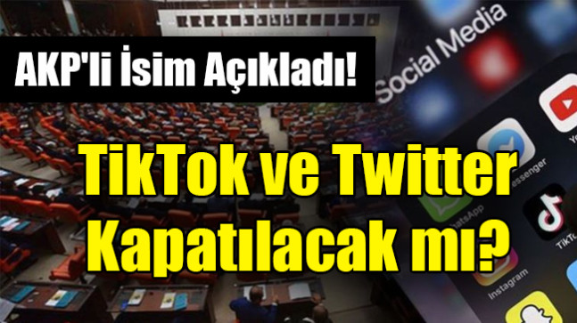 AKP’li Yayman açıkladı: “TikTok ve Twitter kapatılacak mı?”