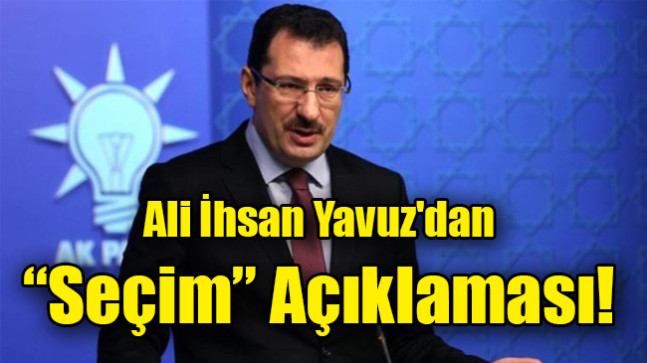 Ali İhsan Yavuz’dan  “Seçim” Açıklaması!