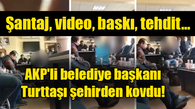 AKP’li belediye başkanı yurttaşı şehirden kovdu
