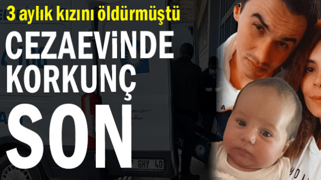 3 aylık kızını öldürmüştü… Cezaevinde korkunç son