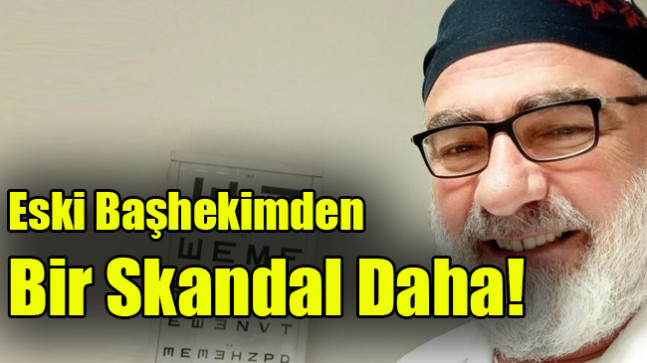 Eski başhekimden bir skandal daha