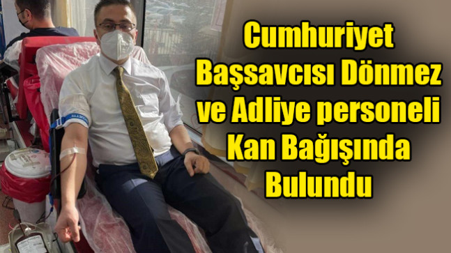 Cumhuriyet Başsavcısı Dönmez, ve Adliye personeli Kan Bağışında bulundu