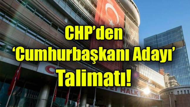 CHP’den ‘cumhurbaşkanı adayı’ talimatı