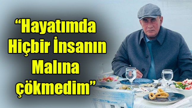 Çakıcı: “Hayatımda  Hiçbir İnsanın Malına  çökmedim”