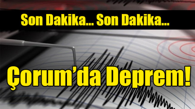 Çorum’da Deprem!