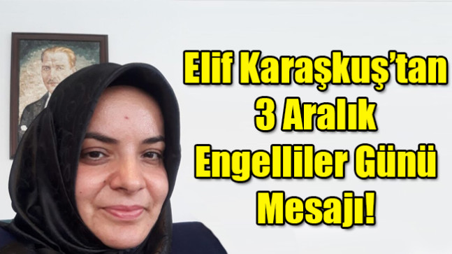 Elif Karaşkuş’tan  3 Aralık Engelliler Günü Mesajı