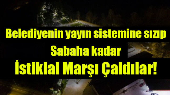 Belediyenin yayın sistemine sızıp sabaha kadar İstiklal Marşı çaldılar
