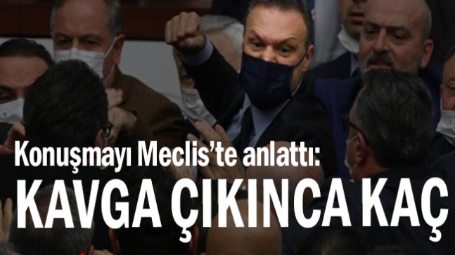 Konuşmayı Meclis’te anlattı: Kavga çıkınca kaç