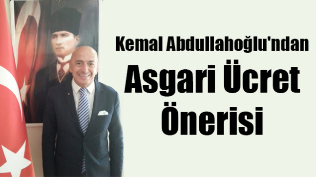Kemal Abdullahoğlu’ndan Asgari Ücret Önerisi