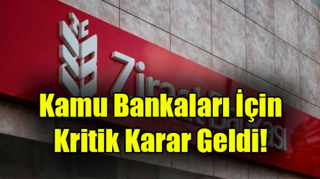 Kamu Bankaları İçin  Kritik Karar Geldi!