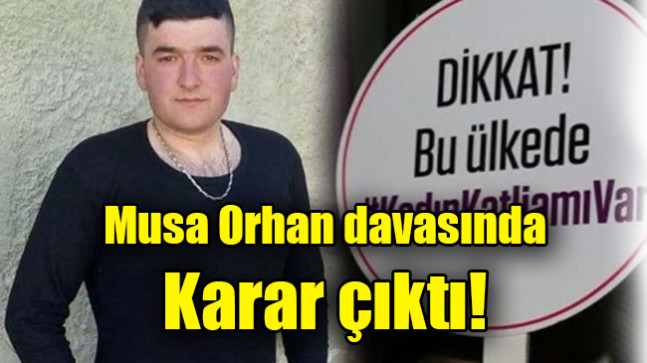 Musa Orhan davasında  Karar çıktı!