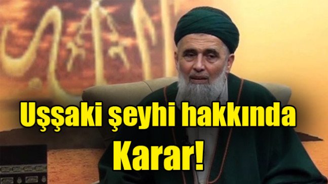 Uşşaki şeyhi hakkında Karar!