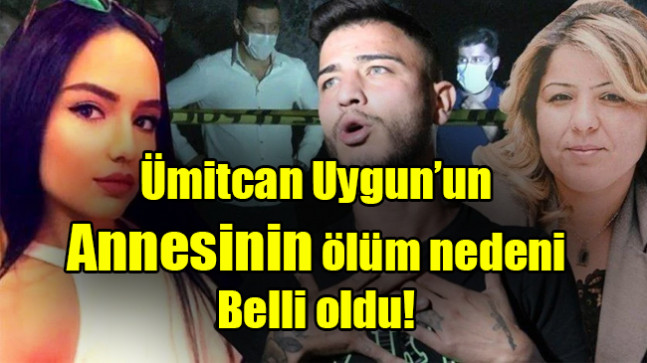 Ümitcan Uygun’un annesinin ölüm nedeni belli oldu